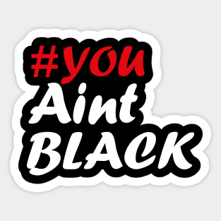 You Aint Black Sticker